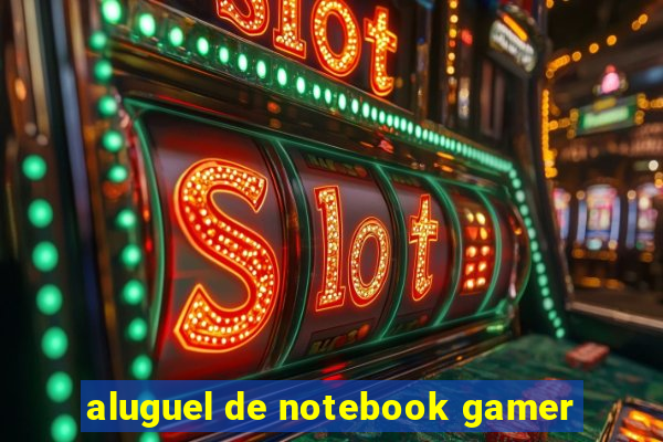 aluguel de notebook gamer